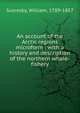 An account of the Arctic regions microform : with a history and description of the northern whale-fishery, Scoresby, William, 1789-1857 