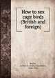 How to sex cage birds (British and foreign), Butler, Arthur G. (Arthur Gardiner), 1844-1925 