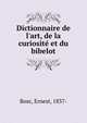 Dictionnaire de l'art, de la curiosit? et du bibelot, Bosc, Ernest, 1837- 