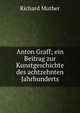 Anton Graff; ein Beitrag zur Kunstgeschichte des achtzehnten Jahrhunderts, Muther Richard 
