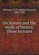 On history and the study of history. Three lectures, Atkinson, W. P. (William Parsons), 1820-1890 