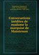 Conversations inedites de madame la marquise de Maintenon, Maintenon, Madame de, 1635-1719,Monmerqu?, Louis Jean Nicolas, 1780-1860 