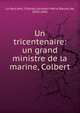 Un tricentenaire: un grand ministre de la marine, Colbert, La Ronci?re, Charles Germain Marie Bourel de, 1870-1941 