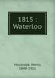 1815 : Waterloo, Houssaye, Henry, 1848-1911 