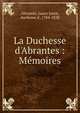 La Duchesse d'Abrantes : M?moires, Abrante?s, Laure Junot, duchesse d', 1784-1838 
