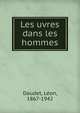 Les uvres dans les hommes, Daudet, L?on, 1867-1942 