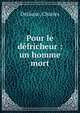 Pour le d?fricheur : un homme mort, DeGuise, Charles 