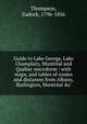 Guide to Lake George, Lake Champlain, Montr?al and Qu?bec microform : with maps, and tables of routes and distances from Albany, Burlington, Montr?al &c., Thompson, Zadock, 1796-1856 