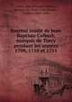 Journal in?dit de Jean Baptiste Colbert, marquis de Torcy pendant les ann?es 1709, 1710 et 1711, Torcy, Jean Baptiste Colbert, marquis de, 1665-1746,Masson, Fr?d?ric, 1847-1923 
