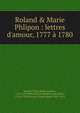 Roland & Marie Phlipon : lettres d'amour, 1777 ? 1780, Roland, Mme (Marie-Jeanne), 1754-1793,Roland de la Plati?re, Jean Marie, 1734-1793,Perroud, Claude Marie, 1839-1919 