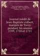Journal inedit de Jean-Baptiste colbert, marquis de Torcy. pendant les annees 1709, 1710 et 1711, Torcy, Jean Baptiste Colbert, marquis de, 1665-1746,Masson, Fr?d?ric, 1847-1923 