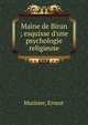 Maine de Biran ; esquisse d'une psychologie religieuse, Murisier, Ernest 