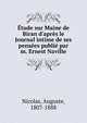 ?tude sur Maine de Biran d'apr?s le Journal intime de ses pens?es publi? par m. Ernest Naville, Nicolas, Auguste, 1807-1888 