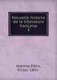 Nouvelle histoire de la littrature franaise. 4, Jeanroy-F?lix, Victor, 1841- 