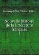 Nouvelle histoire de la littrature franaise. 1, Jeanroy-F?lix, Victor, 1841- 