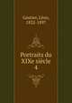 Portraits du XIXe sicle. 4, Gautier, L?on, 1832-1897 