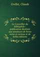 Le Conseiller du bibliophile : publication destin?e aux amateurs de livres rares et curieux et de belles ?ditions, Grellet, Claude 