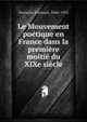 Le Mouvement po?tique en France dans la premi?re moiti? du XIXe si?cle, Strowski, Fortunat, 1866-1952 
