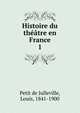 Histoire du thtre en France. 1, Petit de Julleville, Louis, 1841-1900 
