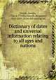Dictionary of dates and universal information relating to all ages and nations, Haydn, Joseph, 1786 or 7-1856,Vincent, Benjamin, 1818-1899, [from old catalog] ed 