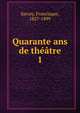Quarante ans de thtre. 1, Sarcey, Francisque, 1827-1899 