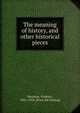 The meaning of history, and other historical pieces, Frederic Harrison 