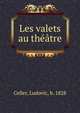 Les valets au theatre, Celler, Ludovic, b. 1828 
