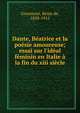 Dante, B?atrice et la po?sie amoureuse; essai sur l'id?al f?minin en Italie ? la fin du xiii si?cle, Remy de Gourmont 