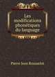 Les modifications phon?tiques du language, Pierre Jean Rousselot 