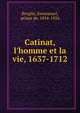 Catinat, l'homme et la vie, 1637-1712, Broglie, Emmanuel, prince de, 1854-1926 