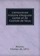 L'amoureuse histoire d'Auguste comte et de Clotilde de Vaux, Rouvre, Charles de, 1871- 