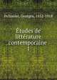 tudes de littrature contemporaine . 1, Pellissier, Georges, 1852-1918 