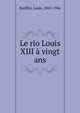 Le rio Louis XIII ? vingt ans, Batiffol, Louis, 1865-1946 