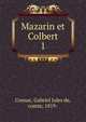 Mazarin et Colbert. 1, Cosnac, Gabriel Jules de, comte, 1819- 