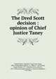 The Dred Scott decision : opinion of Chief Justice Taney, United States. Supreme Court,Scott, Dred, 1809-1858,Sanford, John F. A., 1806 or 7-1857,Taney, Roger Brooke, 1777-1864,Van Evrie, John H., 1814-1896,Cartwright, Samuel A. (Samuel Adolphus), 1793-1863 