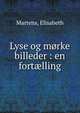 Lyse og m?rke billeder : en fort?lling, Martens, Elisabeth 