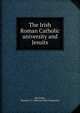 The Irish Roman Catholic university and Jesuits, McCarthy, Michael J. F. (Michael John Fitzgerald) 