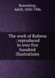 The work of Rubens : reproduced in over five hundred illustrations, Rosenberg, Adolf, 1850-1906 