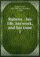 Rubens : his life, his work, and his time. 1, Michel, Emile, 1828-1909,Lee, Elizabeth, b. 1898 