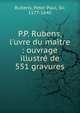 P.P. Rubens, l'uvre du maitre : ouvrage illustr? de 551 gravures, Rubens, Peter Paul, Sir, 1577-1640 