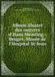 Album illustr? des oeuvres d'Hans Memling : Bruges, Mus?e de l'Hospital St-Jean, Memling, Hans, 1430?-1494,Mus?e de l'H?spital St.-Jean 