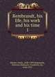 Rembrandt, his life, his work and his time. 1, Michel, Emile, 1828-1909,Simmonds, Florence,Wedmore, Frederick, Sir, 1844-1921 