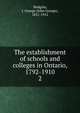 The establishment of schools and colleges in Ontario, 1792-1910. 2, J. George Hodgins 