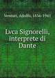 Lvca Signorelli, interprete di Dante, Venturi, Adolfo, 1856-1941 