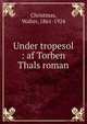 Under tropesol : af Torben Thals roman, Christmas, Walter, 1861-1924 