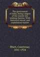 The government of India, being a digest of the statute law relating thereto: With historical introd. and explanatory matter, Ilbert, Courtenay, 1841-1924 