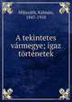 A tekintetes v?rmegye; igaz t?rt?netek, Miksz?th, K?lm?n, 1847-1910 
