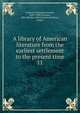 A library of American literature from the earliest settlement to the present time. 11, Stedman, Edmund Clarence, 1833-1908 
