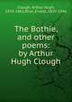 The Bothie, and other poems: by Arthur Hugh Clough, Clough, Arthur Hugh, 1819-1861,Rhys, Ernest, 1859-1946 