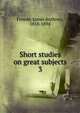Short studies on great subjects. 3, Froude James Anthony 